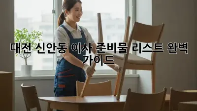 대전 신안동 이사 준비물 리스트 완벽 가이드!