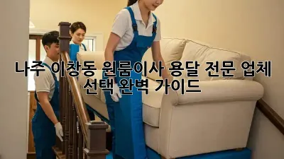 나주 이창동 원룸이사? 용달 전문 업체 선택 완벽 가이드!